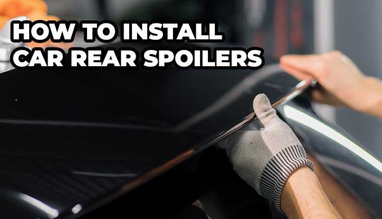 How To Install Car Rear Spoilers- A Comprehensive Guide