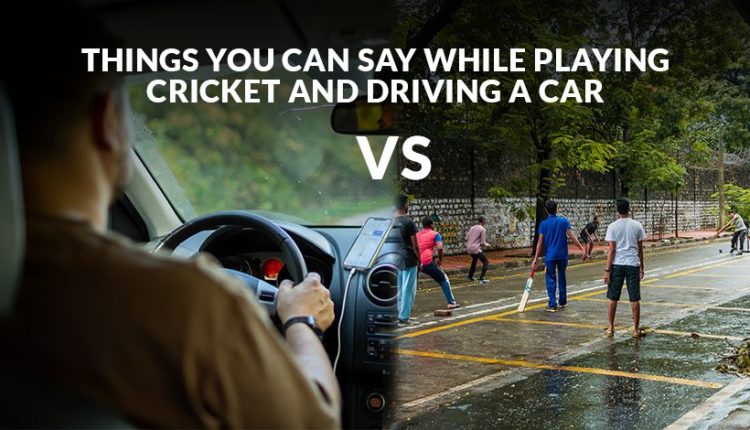 things you can say while playing cricket and driving a car